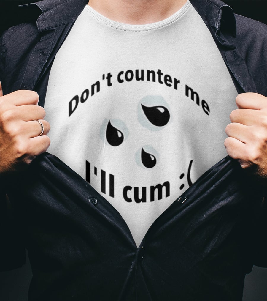 Don't Counter Me I'll Cum Sad Face Edgy Humor T-Shirt