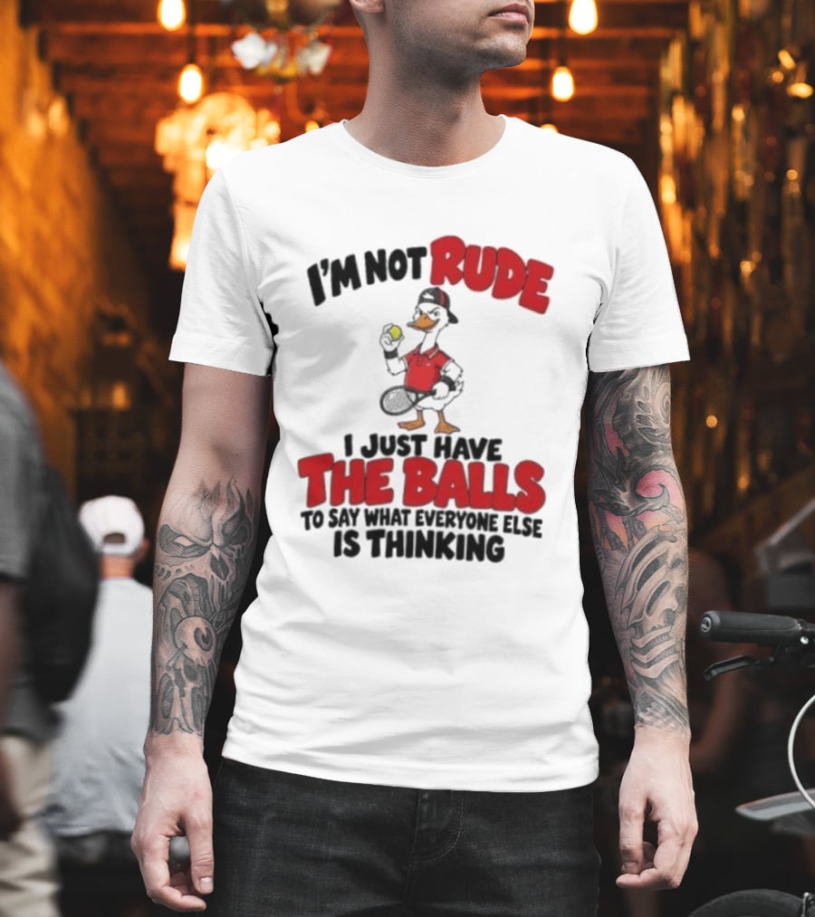 I'm Not Rude I Just Have The Balls To Say What Everyone Else Is Thinking Duck Tennis T-Shirt