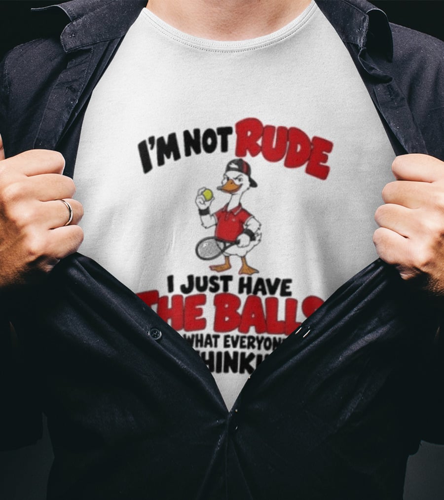 I'm Not Rude I Just Have The Balls To Say What Everyone Else Is Thinking Duck Tennis T-Shirt
