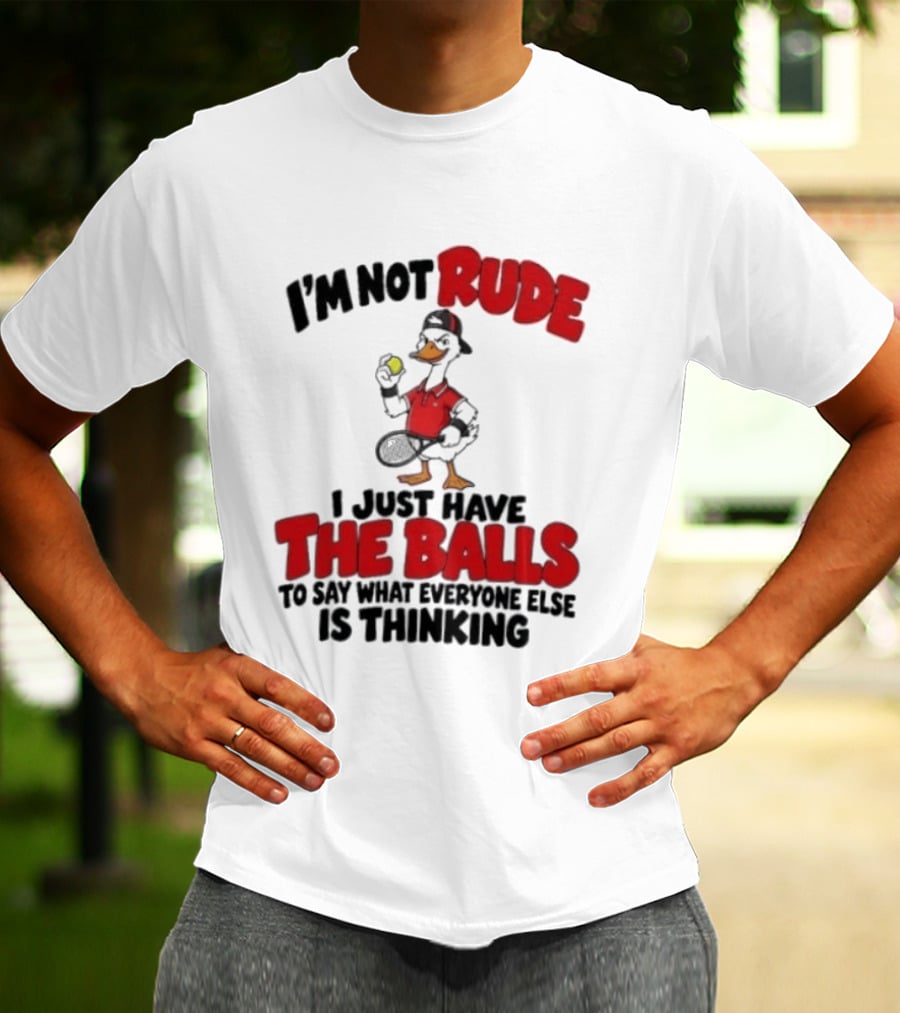 I'm Not Rude I Just Have The Balls To Say What Everyone Else Is Thinking Duck Tennis T-Shirt