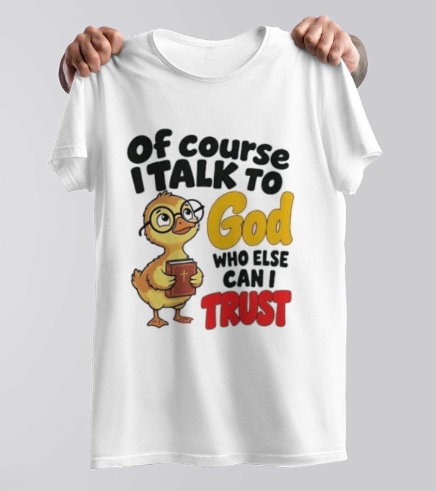 Of Course I Talk To God Who Else Can I Trust Duck Holding Book T-Shirt