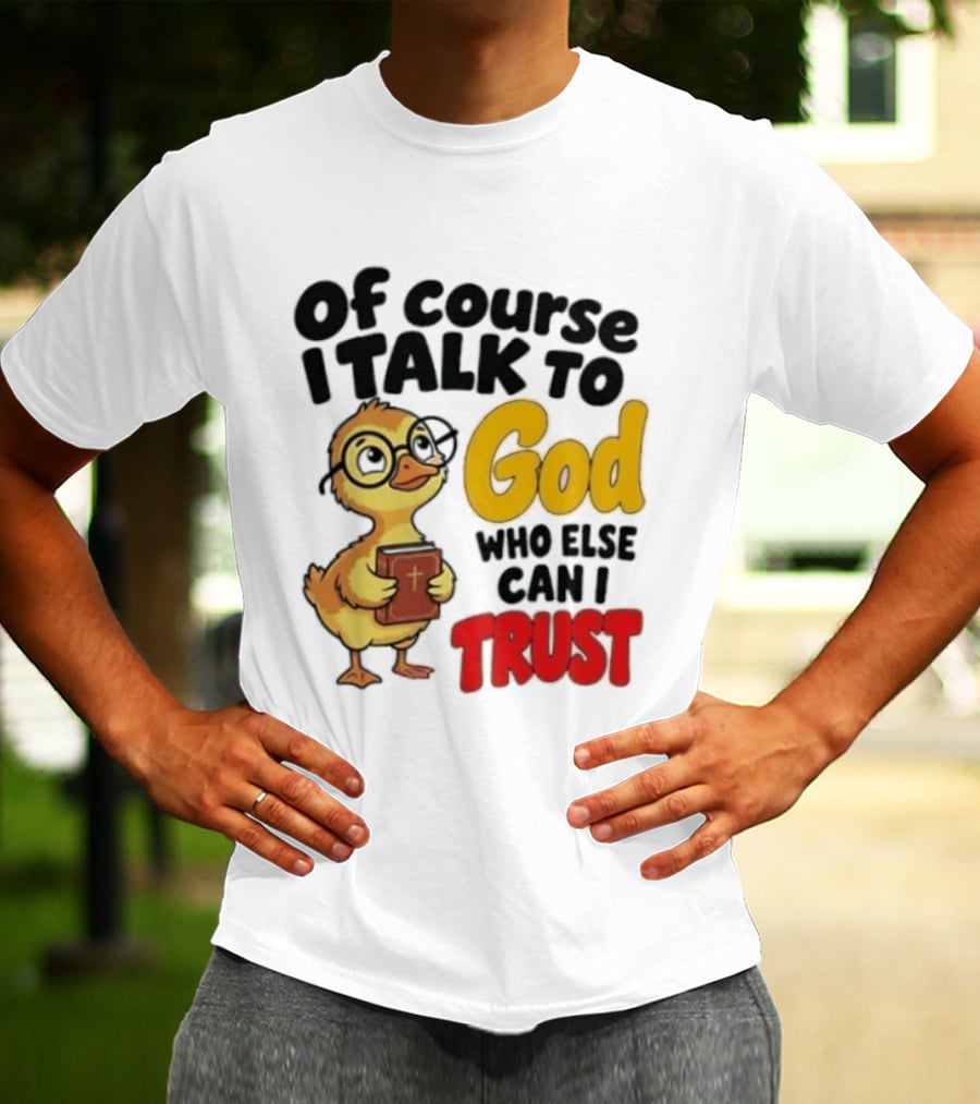 Of Course I Talk To God Who Else Can I Trust Duck Holding Book T-Shirt