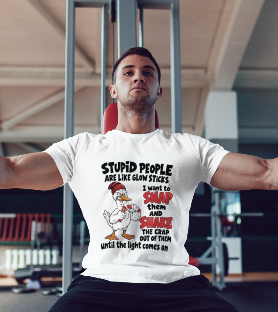 Stupid People Are Like Glow Sticks Snap Shake Until Light Comes On Duck T-Shirt
