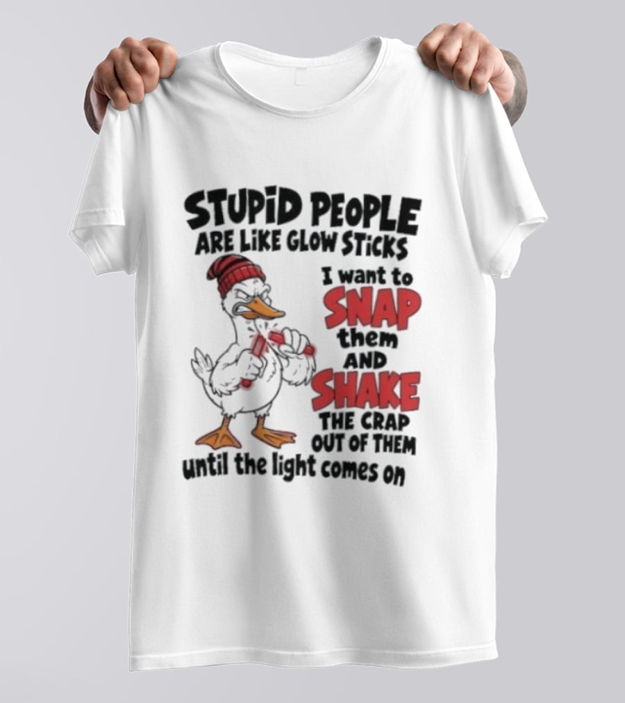 Stupid People Are Like Glow Sticks Snap Shake Until Light Comes On Duck T-Shirt