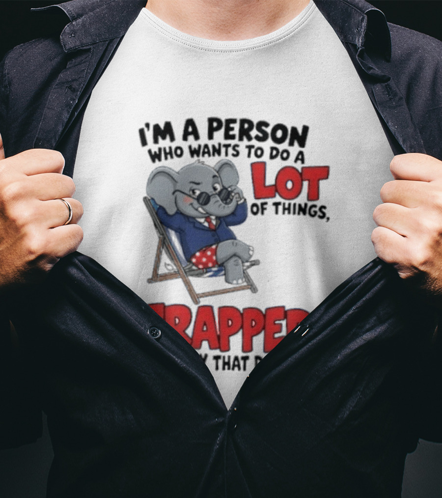 I'm A Person Who Wants To Do A Lot Of Things Trapped In A Body That Doesn't T-Shirt