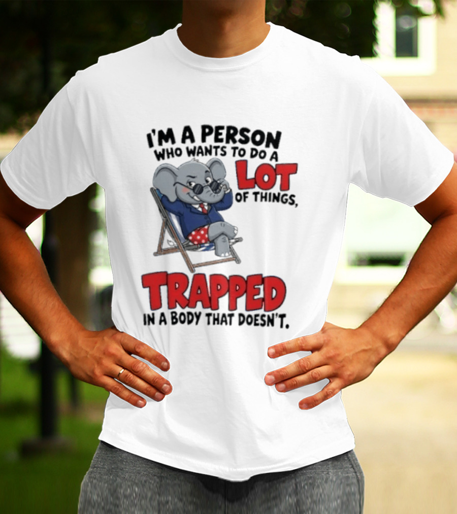 I'm A Person Who Wants To Do A Lot Of Things Trapped In A Body That Doesn't T-Shirt