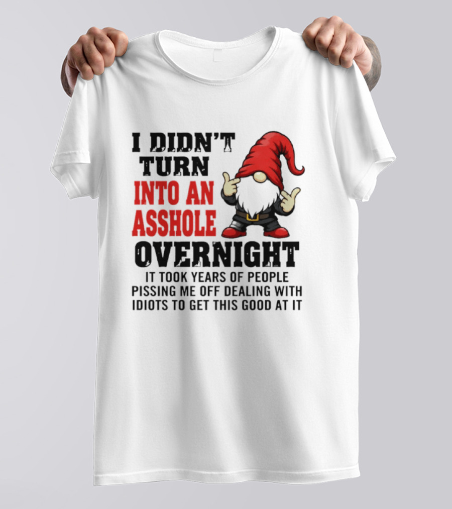 I Didn't Turn Into An Asshole Overnight Gnome Middle Finger Humor T-Shirt