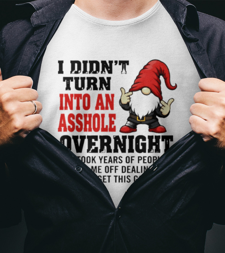 I Didn't Turn Into An Asshole Overnight Gnome Middle Finger Humor T-Shirt
