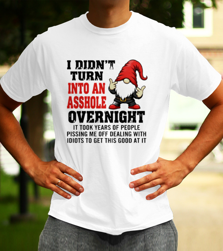 I Didn't Turn Into An Asshole Overnight Gnome Middle Finger Humor T-Shirt