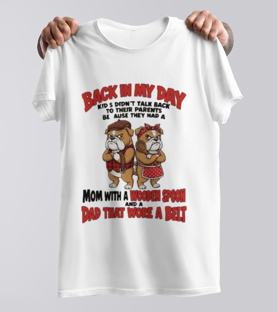 Back In My Day Kids Didn't Talk Back To Their Parents Mom With A Wooden Spoon Dad That Wore A Belt T-Shirt