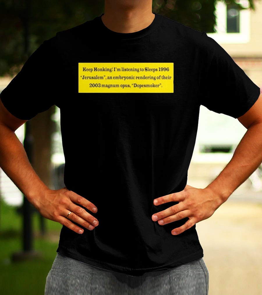 Keep Honking I'm Listening To Sleep's 1996 Jerusalem Embryonic Rendering 2003 Magnum Opus Dopesmoker T-Shirt