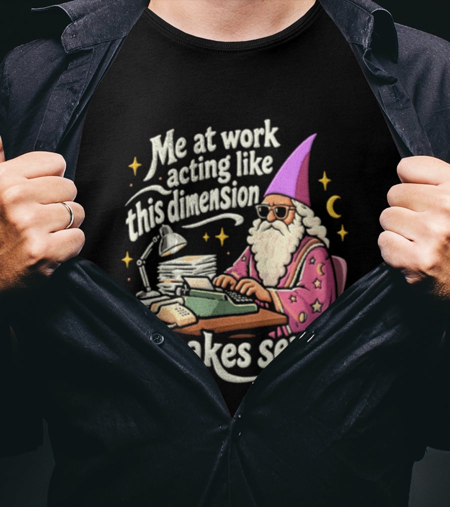 Me At Work Acting Like This Dimension Makes Sense Wizard Wearing Sunglasses Typing Typewriter T-Shirt