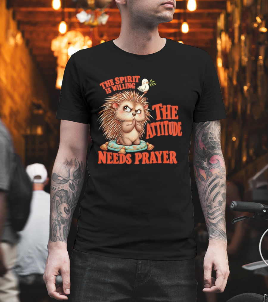 The Spirit Is Willing But The Attitude Needs Prayer Hedgehog With Dove And Cushion T-Shirt