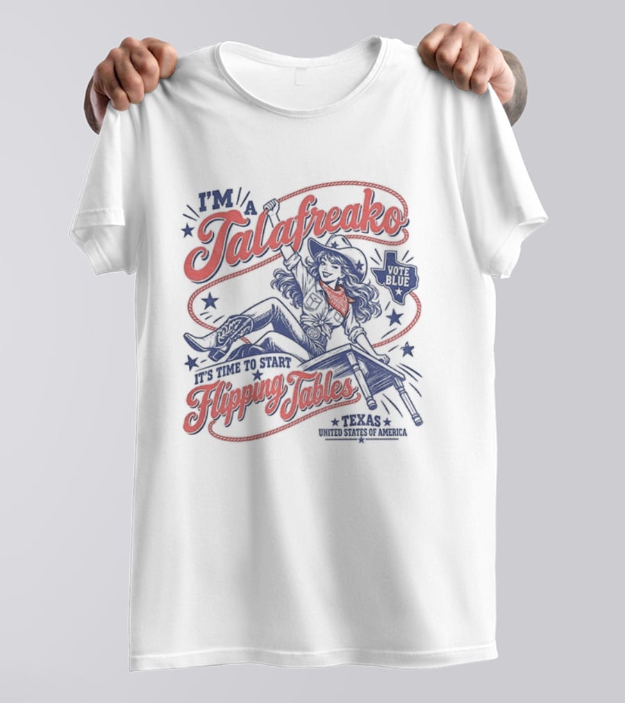 I'm A Talafreako It's Time To Start Flipping Tables Vote Blue Texas T-Shirt