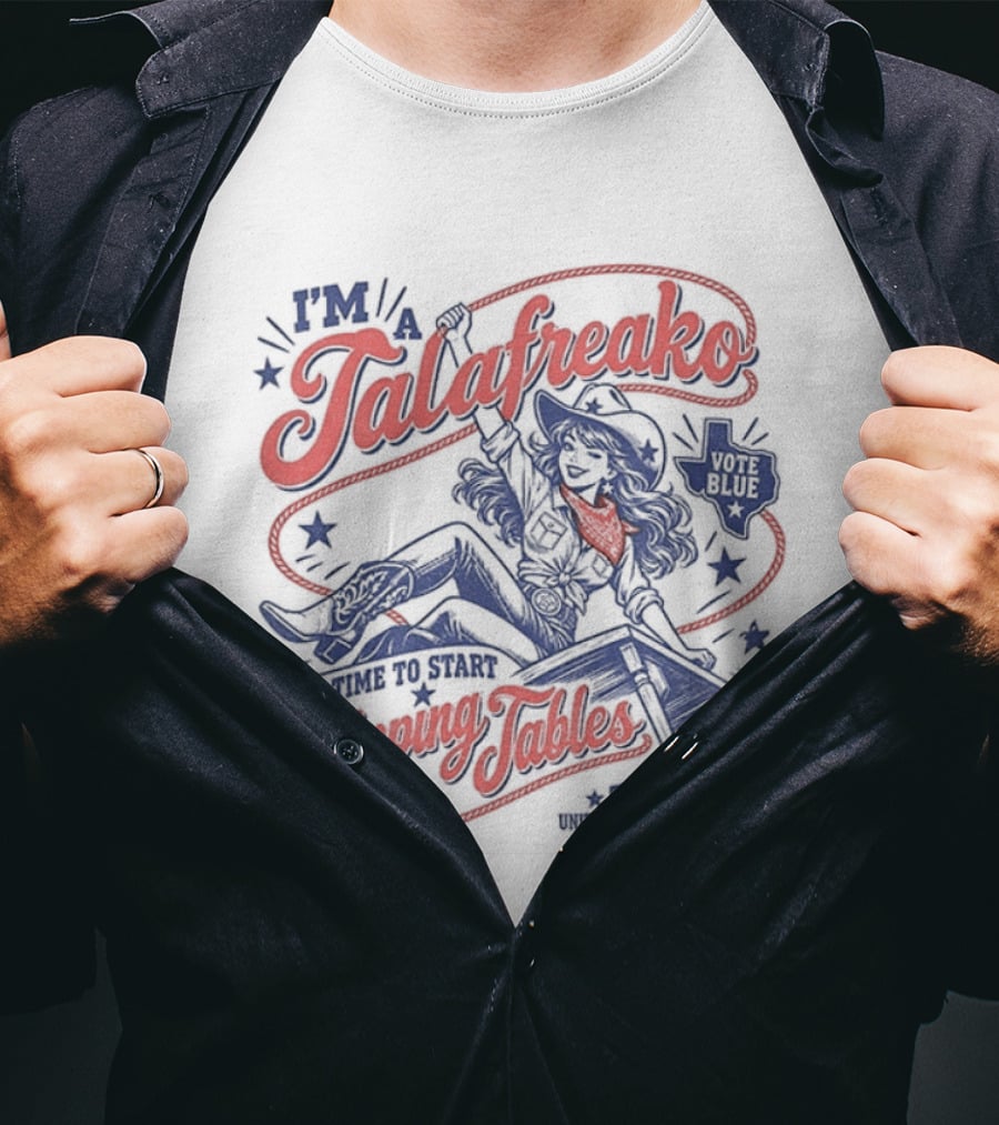 I'm A Talafreako It's Time To Start Flipping Tables Vote Blue Texas T-Shirt
