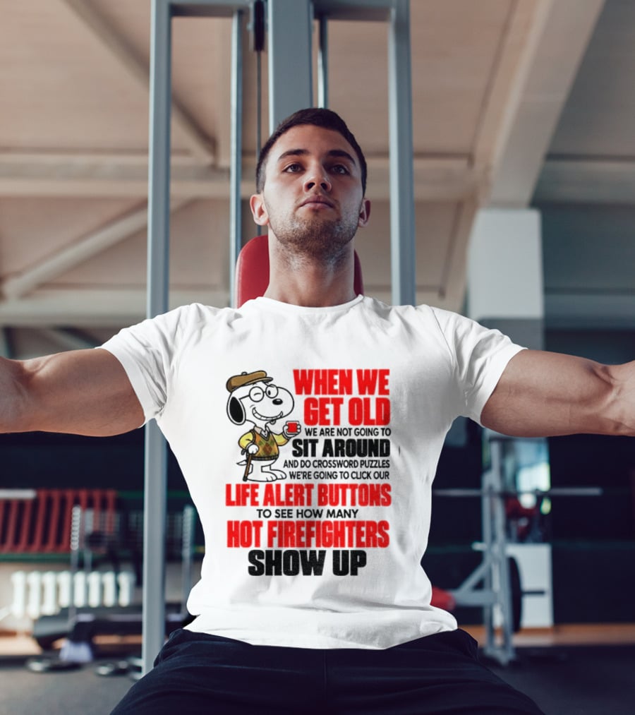 When We Get Old We Are Not Going To Sit Around And Do Crossword Puzzles Life Alert Buttons To See How Many Hot Firefighters Show Up T-Shirt