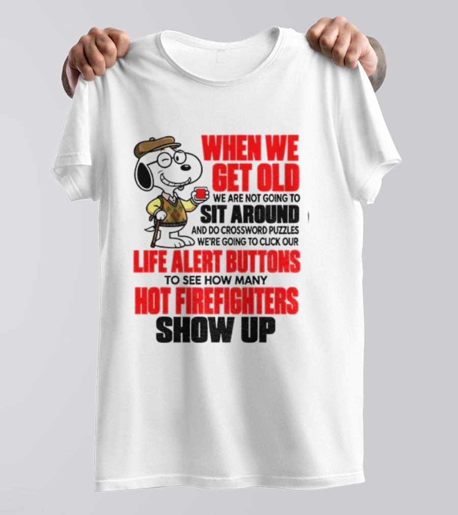 When We Get Old We Are Not Going To Sit Around And Do Crossword Puzzles Life Alert Buttons To See How Many Hot Firefighters Show Up T-Shirt