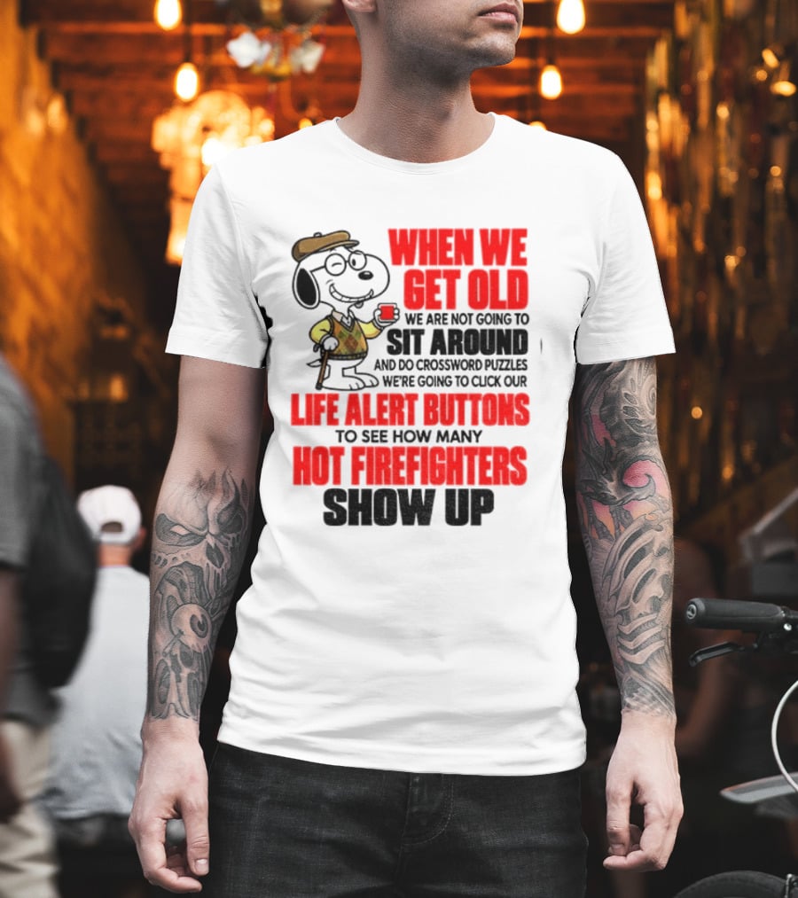 When We Get Old We Are Not Going To Sit Around And Do Crossword Puzzles Life Alert Buttons To See How Many Hot Firefighters Show Up T-Shirt
