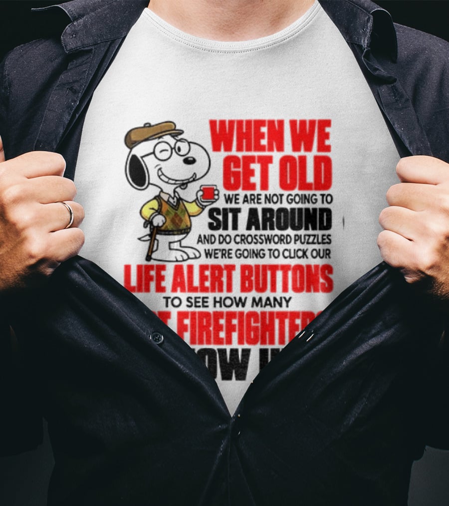 When We Get Old We Are Not Going To Sit Around And Do Crossword Puzzles Life Alert Buttons To See How Many Hot Firefighters Show Up T-Shirt