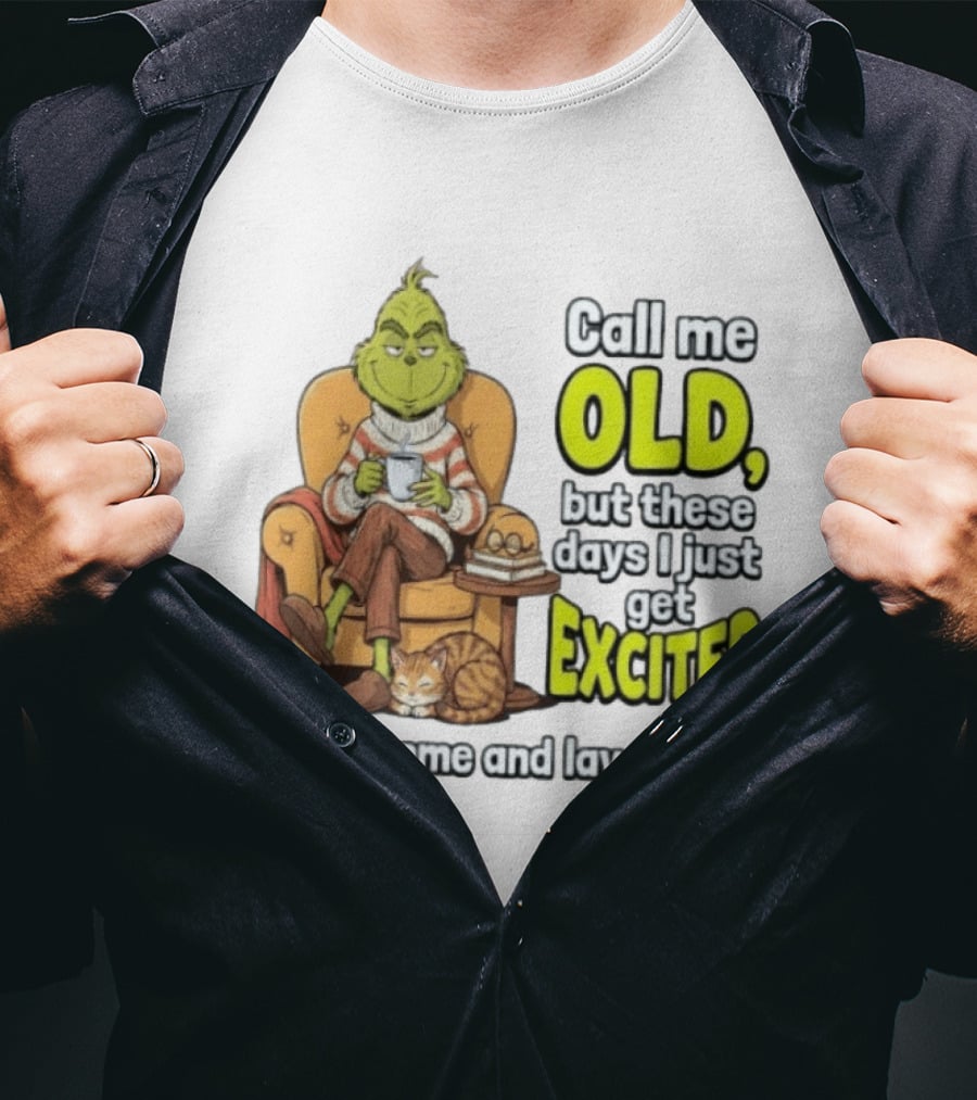 Call Me Old But These Days I Just Get Excited To Go Home And Lay Down Grinch T-Shirt