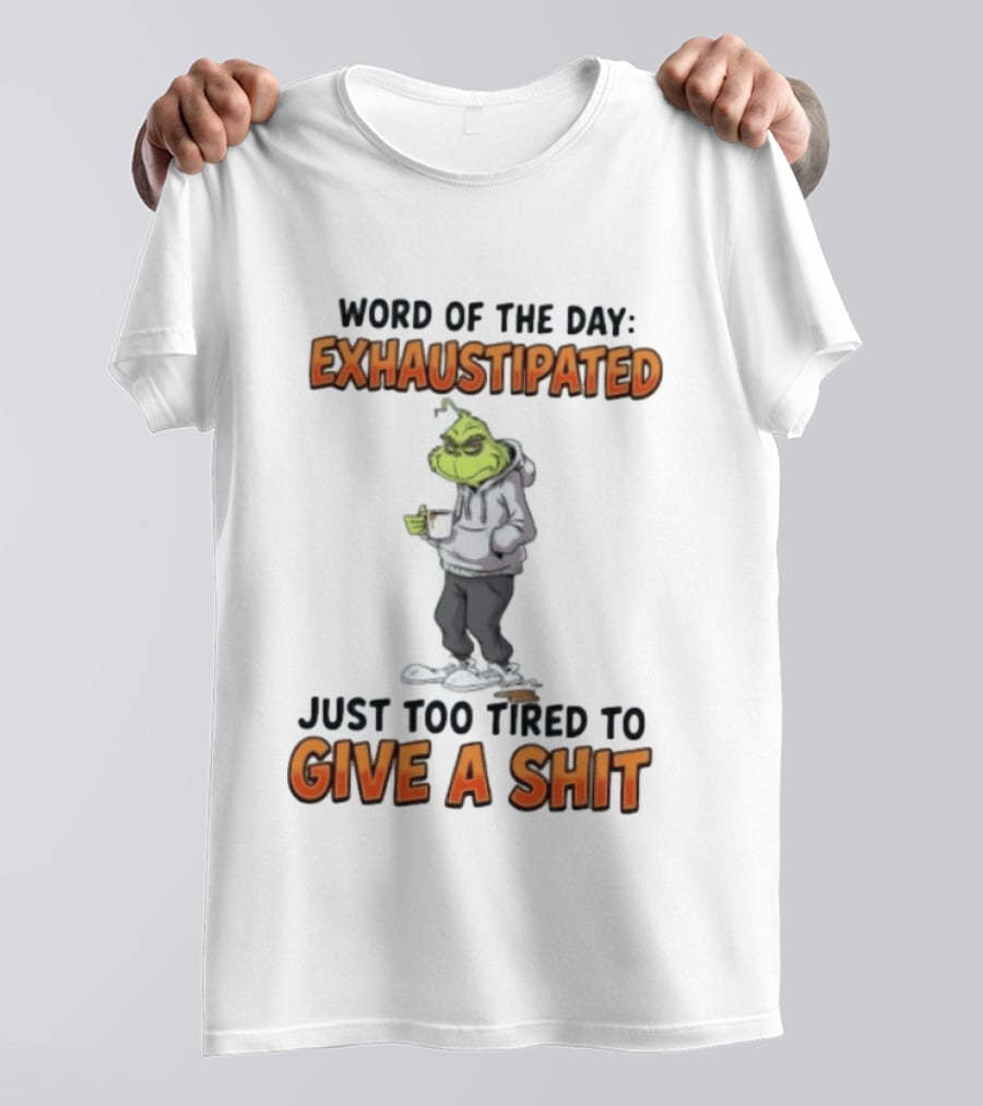 Word Of The Day Exhaustipated The Grinch Just Too Tired To Give A Shit T-Shirt