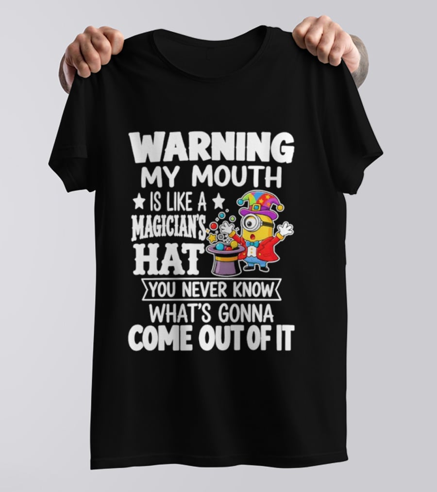 Warning My Mouth Is Like A Magician's Hat You Never Know What's Gonna Come Out Of It T-Shirt