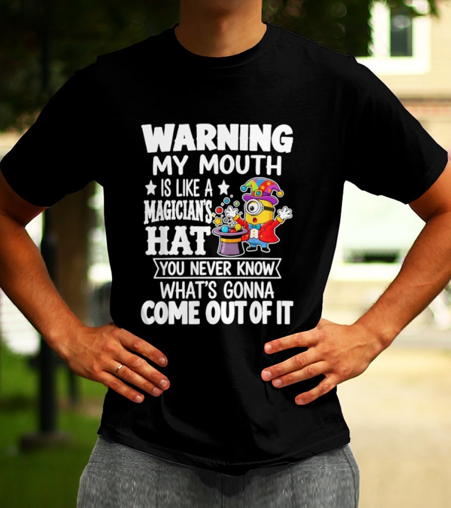 Warning My Mouth Is Like A Magician's Hat You Never Know What's Gonna Come Out Of It T-Shirt