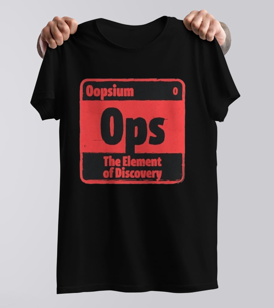 Oopsium 0 Ops The Element Of Discovery Periodic Table T-Shirt