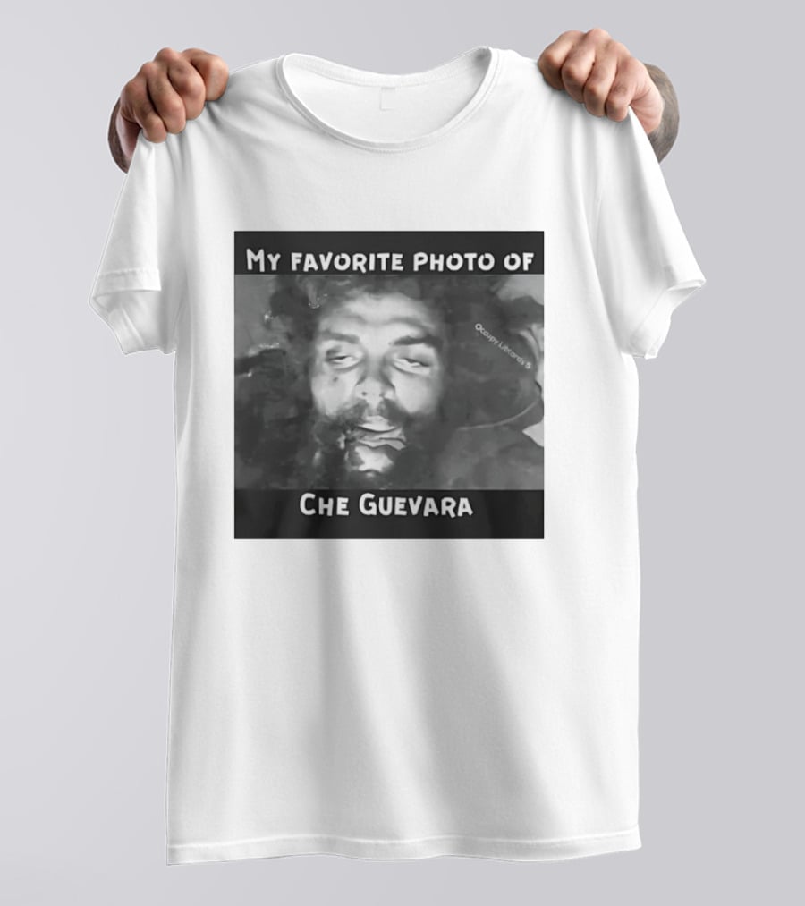 My Favorite Photo Of Che Guevara Occupy Liberals T-Shirt