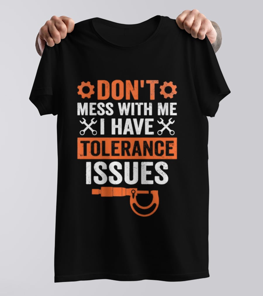 Don't Mess With Me I Have Tolerance Issues Funny Tool Joke T-Shirt