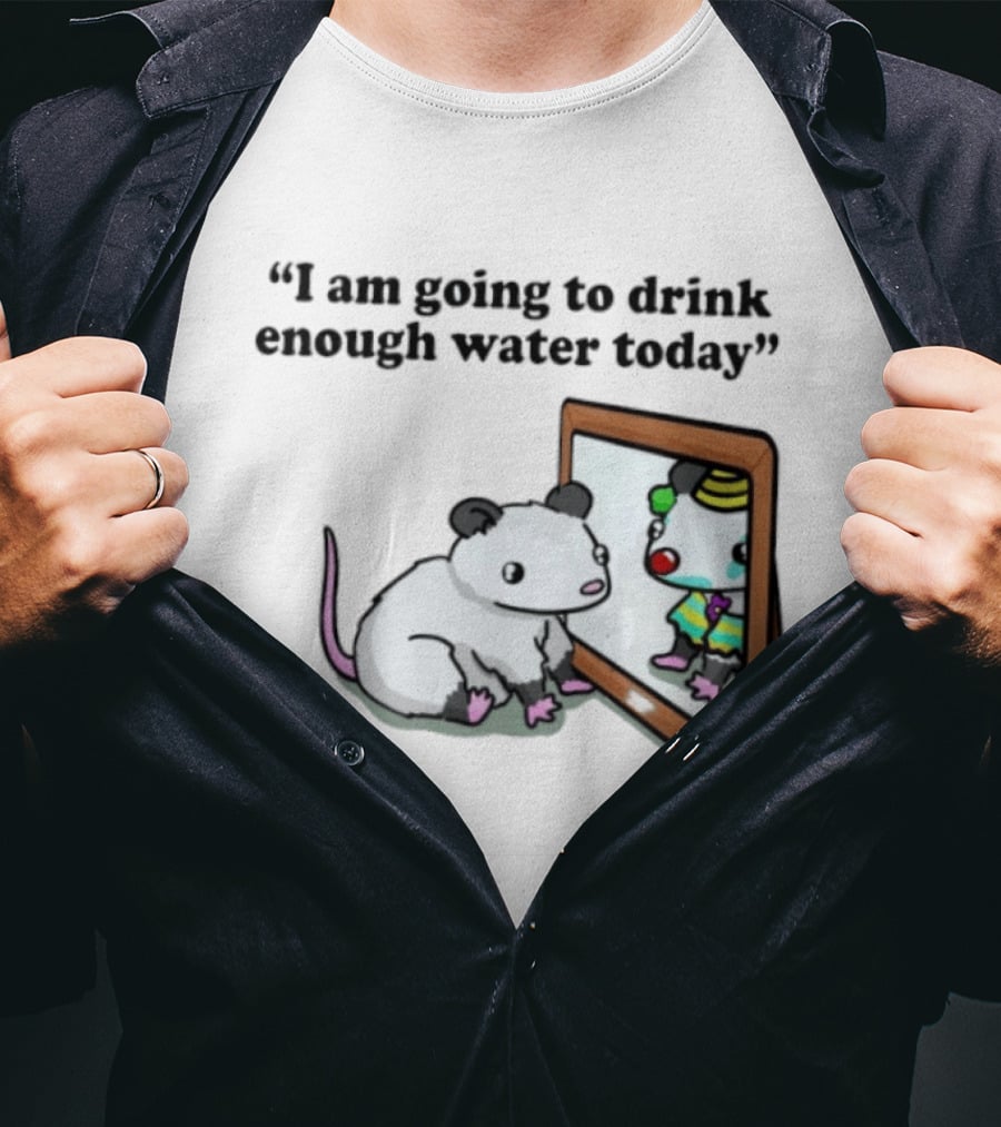 Opossum Affirmation Reflection I Am Going To Drink Enough Water Today T-Shirt