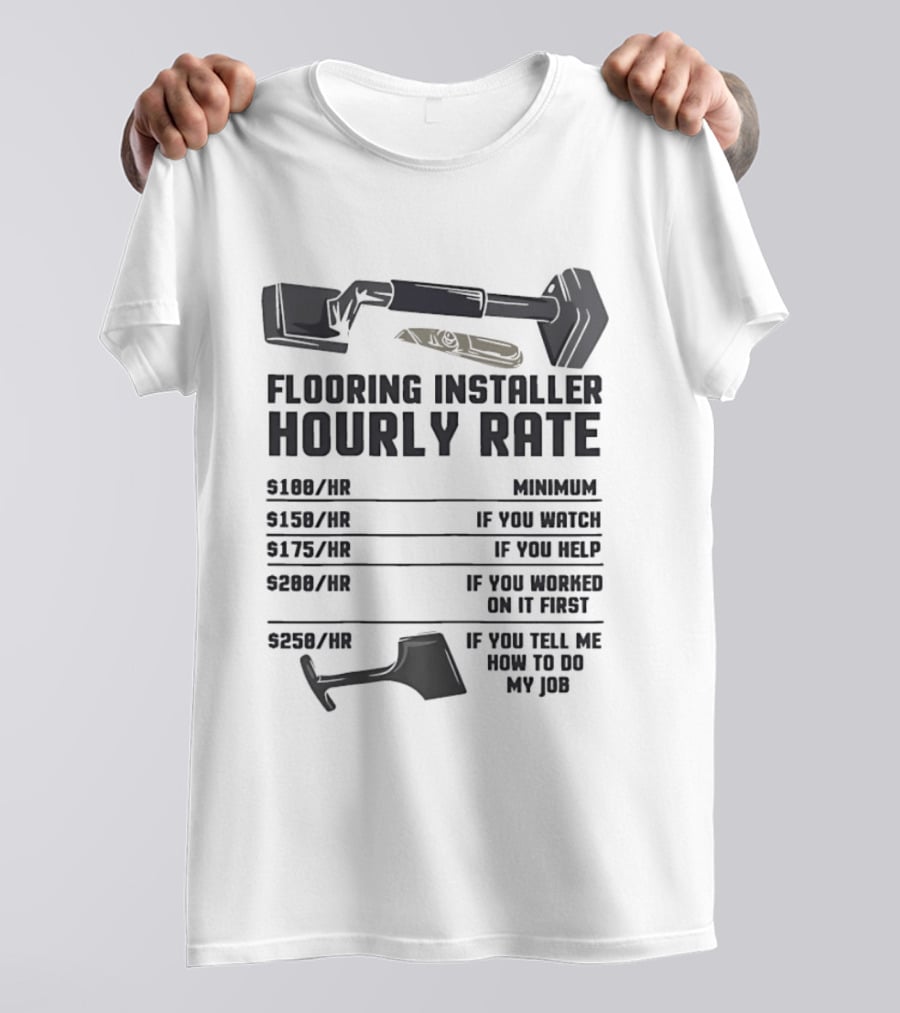 Flooring Installer Hourly Rate Minimum If You Or Help T-Shirt