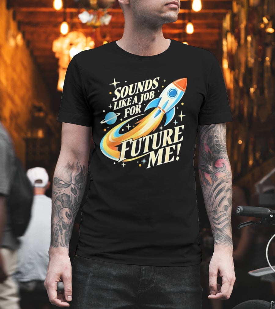 Sounds Like A Job For Future Me Rocket Space Exploration T-Shirt