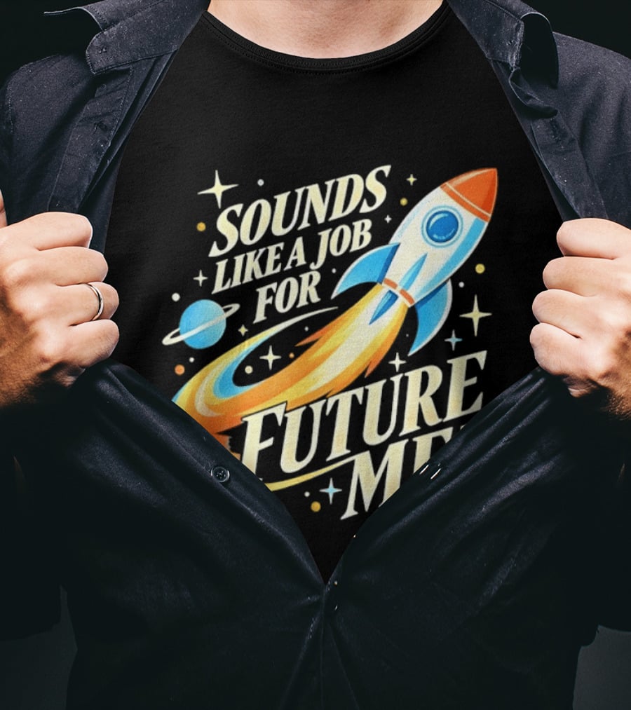 Sounds Like A Job For Future Me Rocket Space Exploration T-Shirt