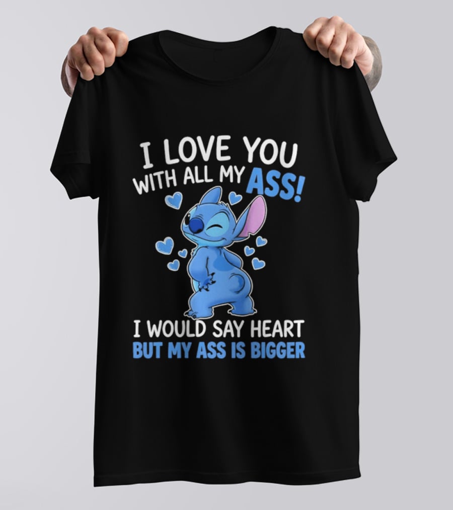 Stitch I Love You With All My Ass Heart Is Bigger T-Shirt