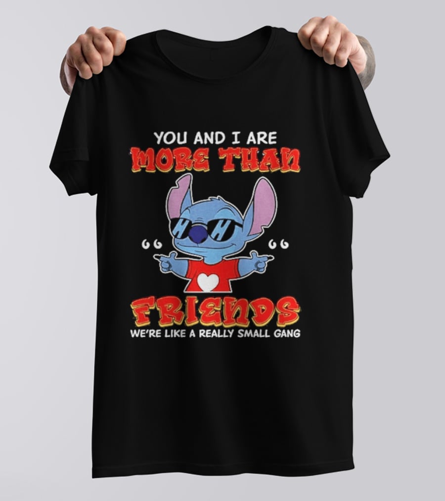 Stitch You And I Are More Than Friends We're Like A Really Small Gang T-Shirt