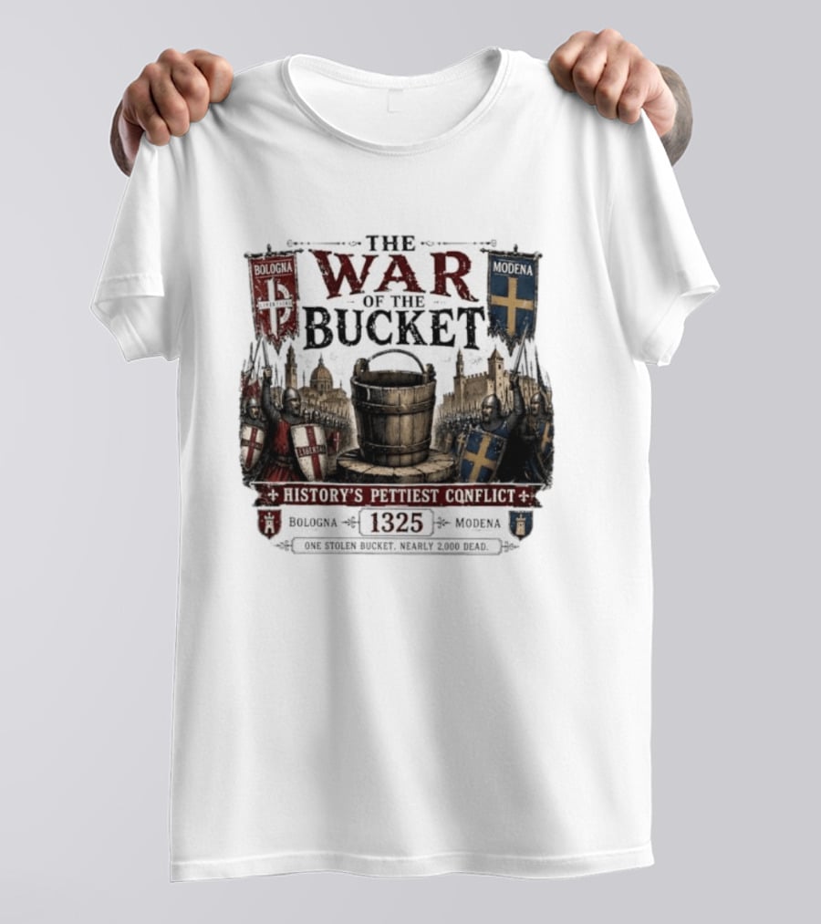 The War Of The Bucket Bologna Vs Modena 1325 History's Pettiest Conflict One Stolen Bucket Nearly 2000 Dead T-Shirt