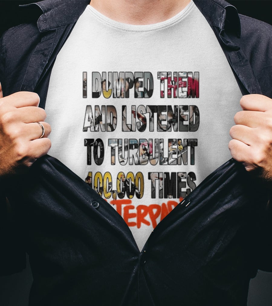 I Dumped Them And Listened To Turbulent 100000 Times Waterparks T-Shirt