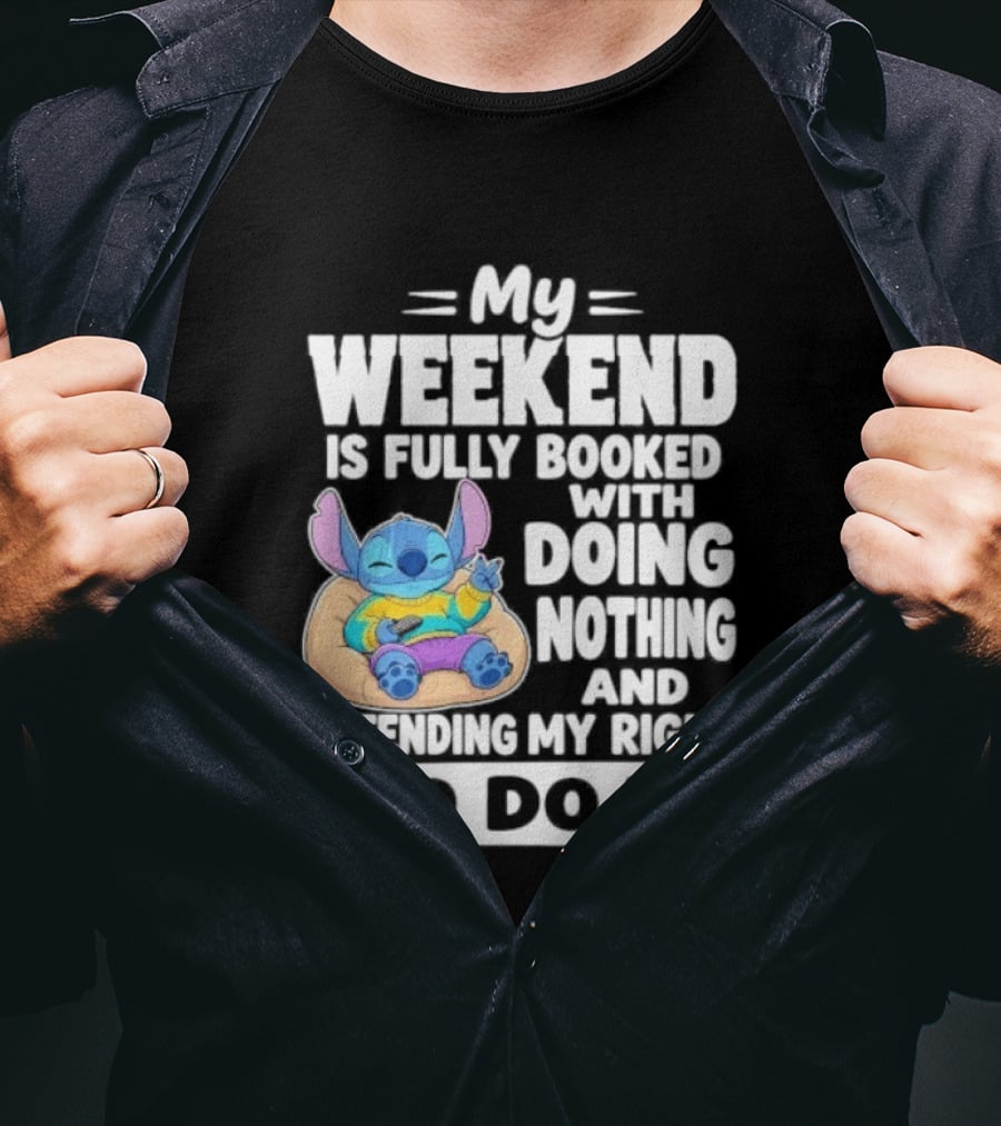 My Weekend Is Fully Booked With Doing Nothing And Refilling My Right To Do It Stitch T-Shirt