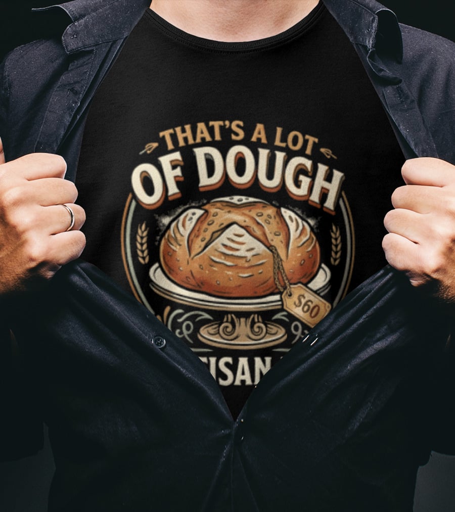 That's A Lot Of Dough Artisan Rye Bread T-Shirt