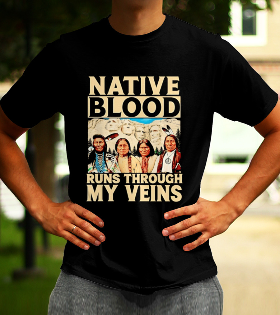 Native Blood Runs Through My Veins Indigenous Pride Native American Leaders Mount Rushmore T-Shirt