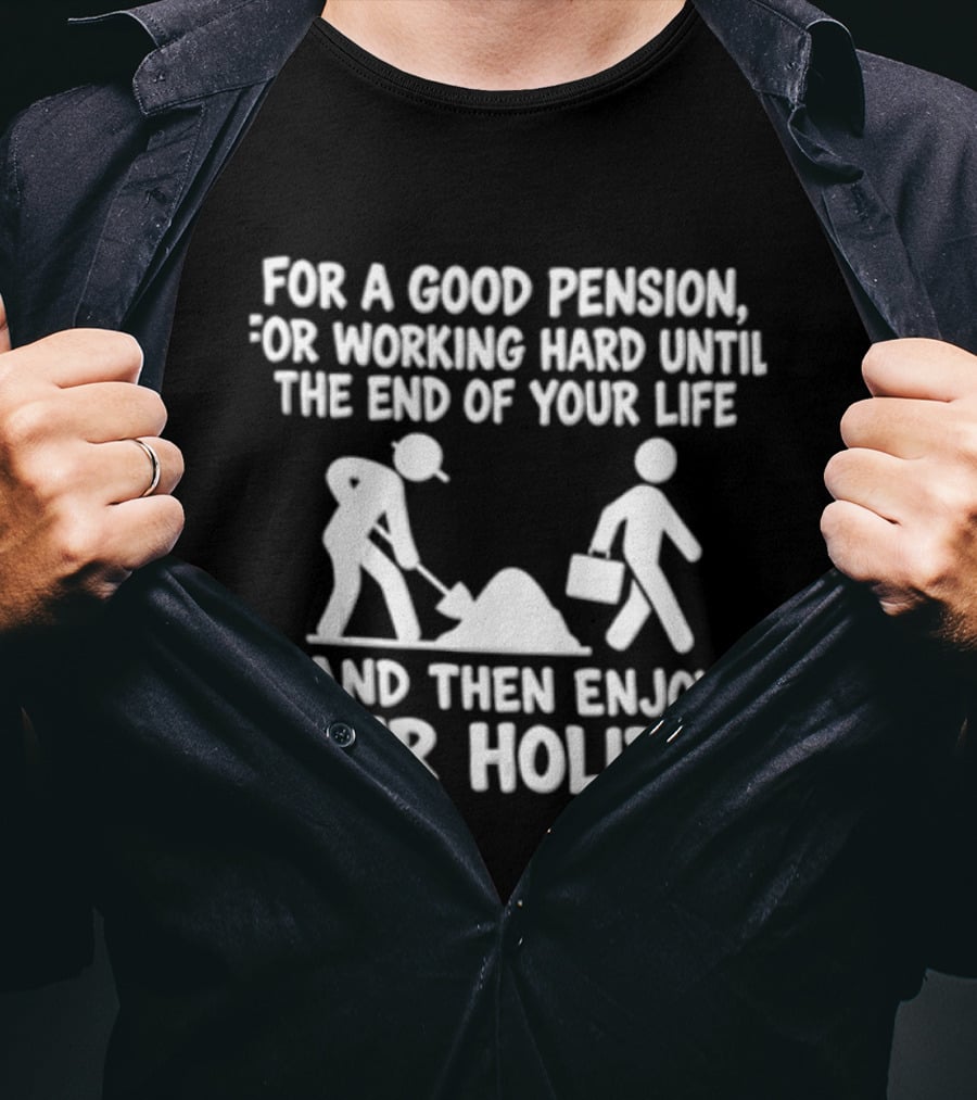For A Good Pension For Working Hard Until The End Of Your Life And Then Enjoy Your Holiday T-Shirt
