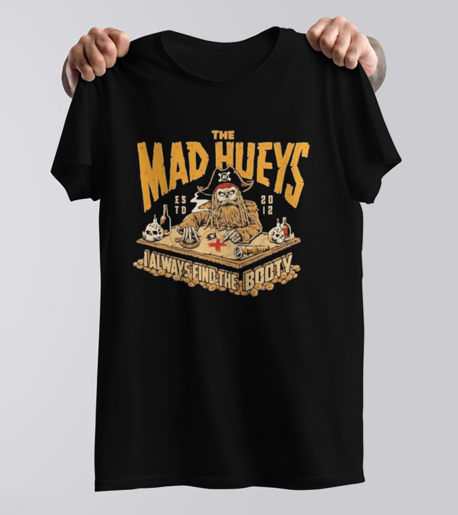 The Mad Hueys Pirate Skeleton I Always Find The Booty Est 2012 T-Shirt
