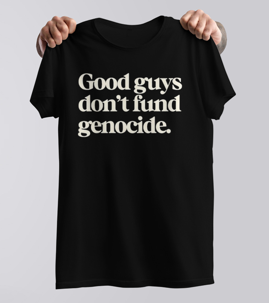 Good Guys Don't Fund Genocide Activism Social Justice T-Shirt