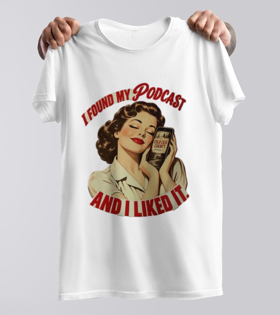 I Found My Podcast And I Liked It Cold Case County Smartphone Lady T-Shirt