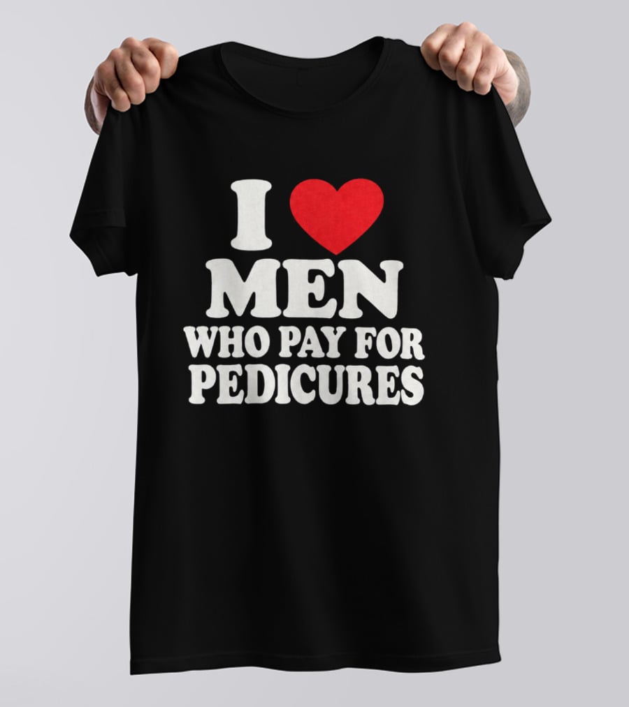 I Love Men Who Pay For Pedicures T-Shirt