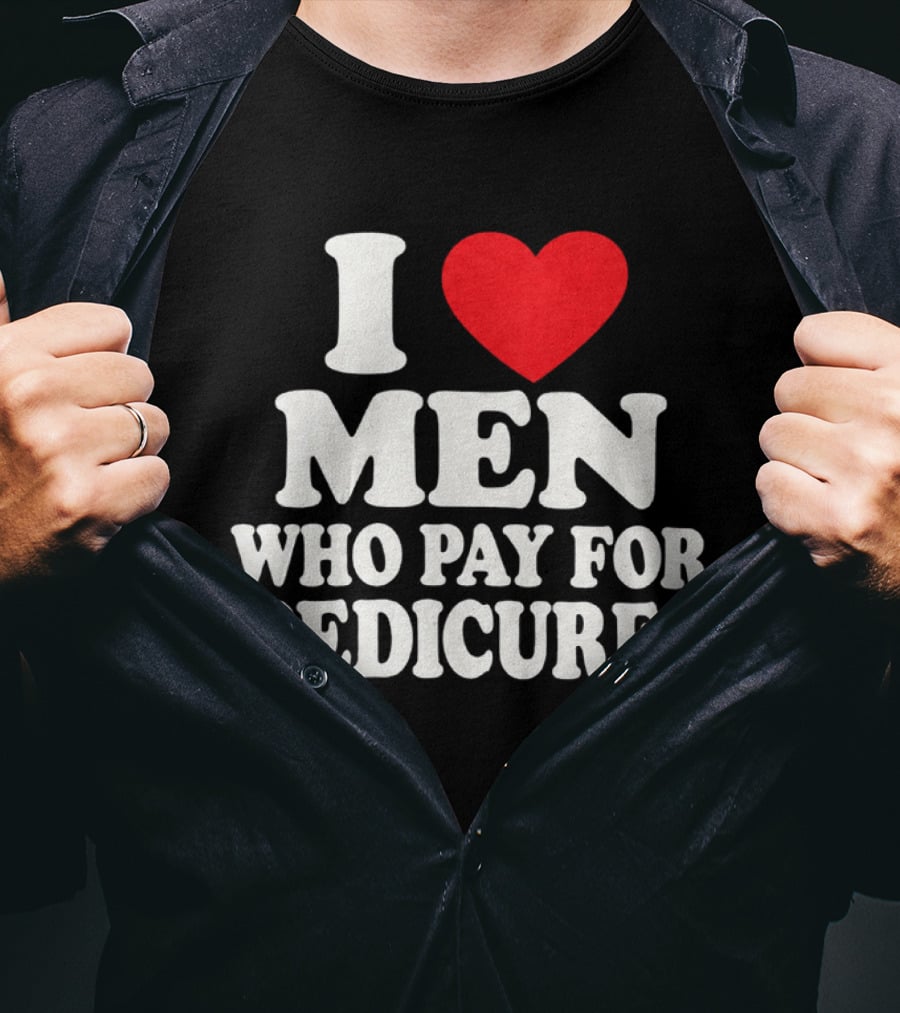 I Love Men Who Pay For Pedicures T-Shirt