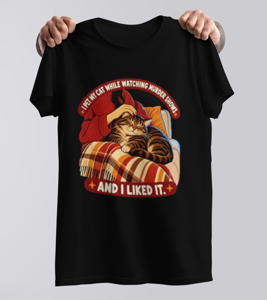 I Pet My Cat While Ing Murder Shows And I Liked It Snug Cat And Cozy Blanket T-Shirt