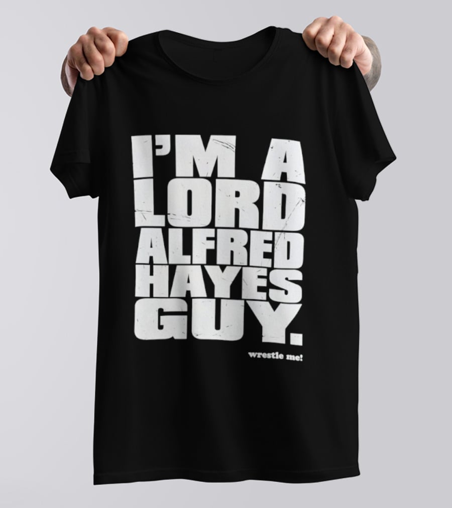 I'm A Lord Alfred Hayes Guy Wrestle Me Professional Wrestling T-Shirt