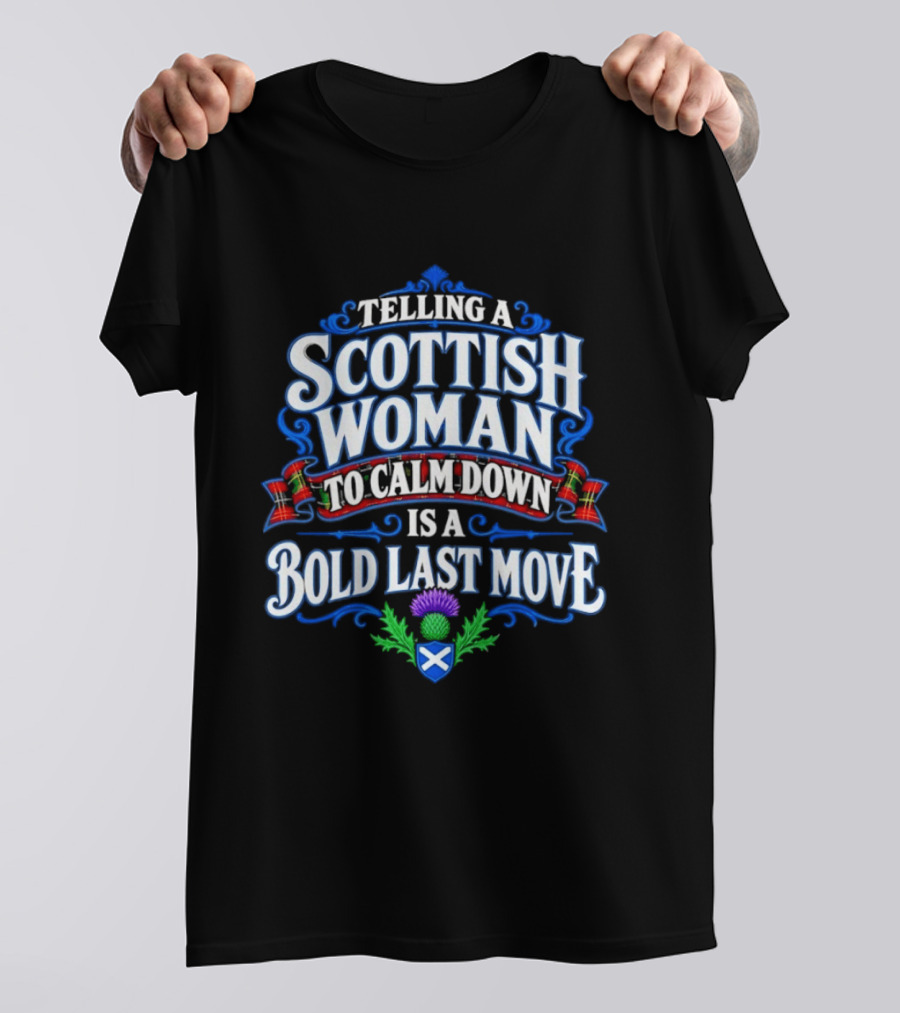 Telling A Scottish Woman To Calm Down Is A Bold Last Move T-Shirt